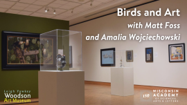 Birds and Art with Matt Foss and Amalia Wojciechowski. Hosted by the Wisconsin Academy of Sciences, Arts and Letters and the Leigh Yawkey Woodson Art Museum